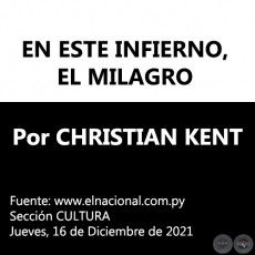 EN ESTE INFIERNO, EL MILAGRO - Por CHRISTIAN KENT - Jueves, 16 de Diciembre de 2021